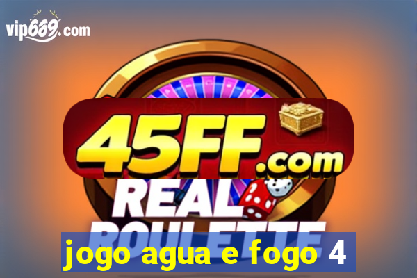 jogo agua e fogo 4